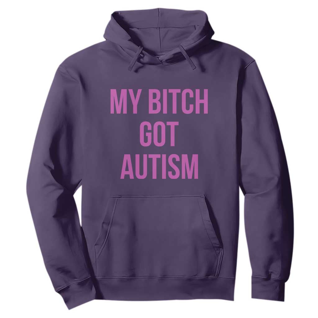My Bitch Got Autism Hoodie Funny Saying Meme