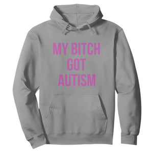 My Bitch Got Autism Hoodie Funny Saying Meme