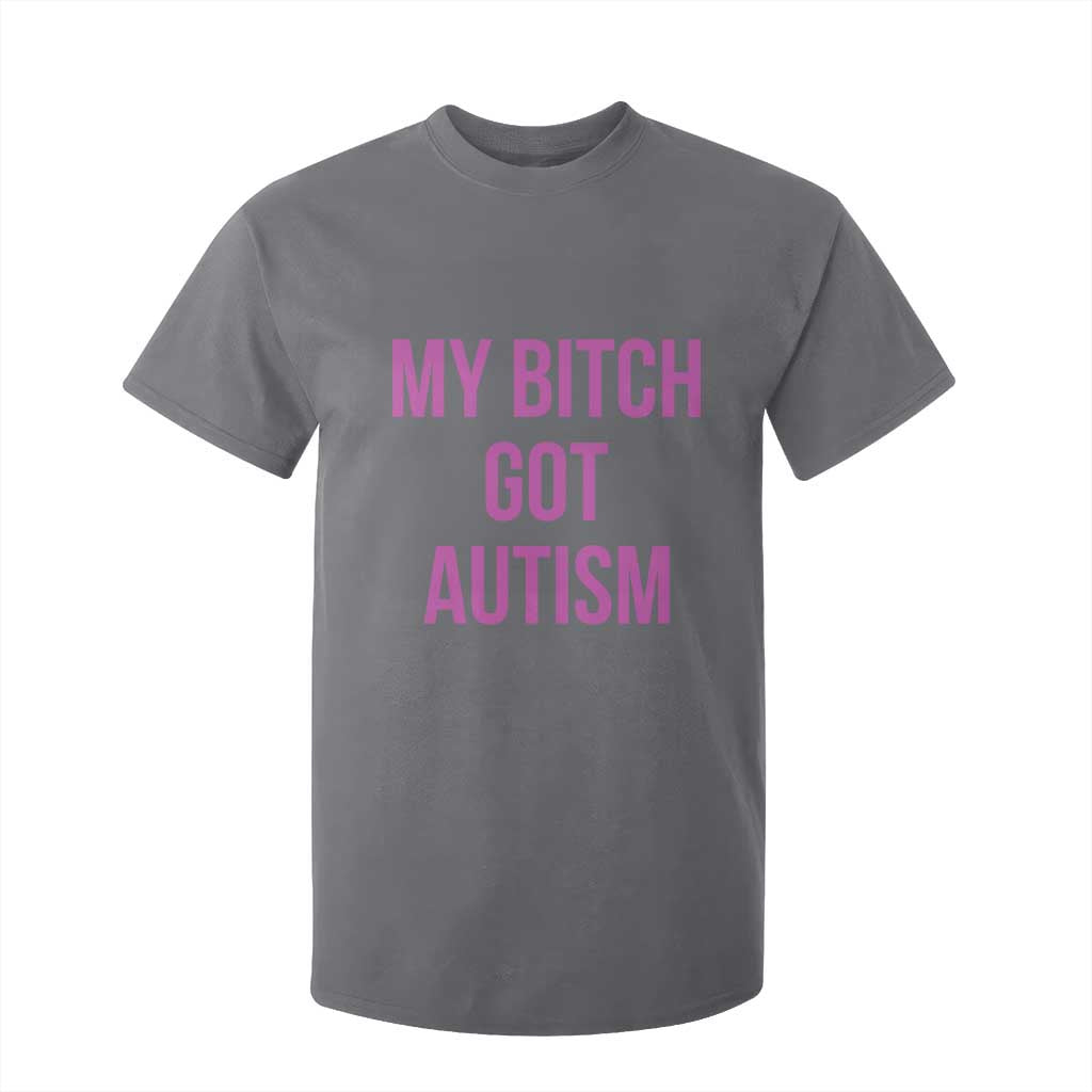 My Bitch Got Autism T Shirt For Kid Funny Saying Meme