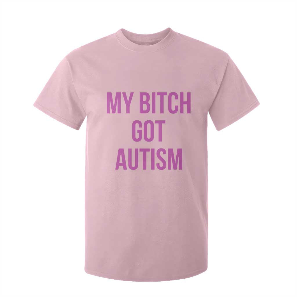 My Bitch Got Autism T Shirt For Kid Funny Saying Meme