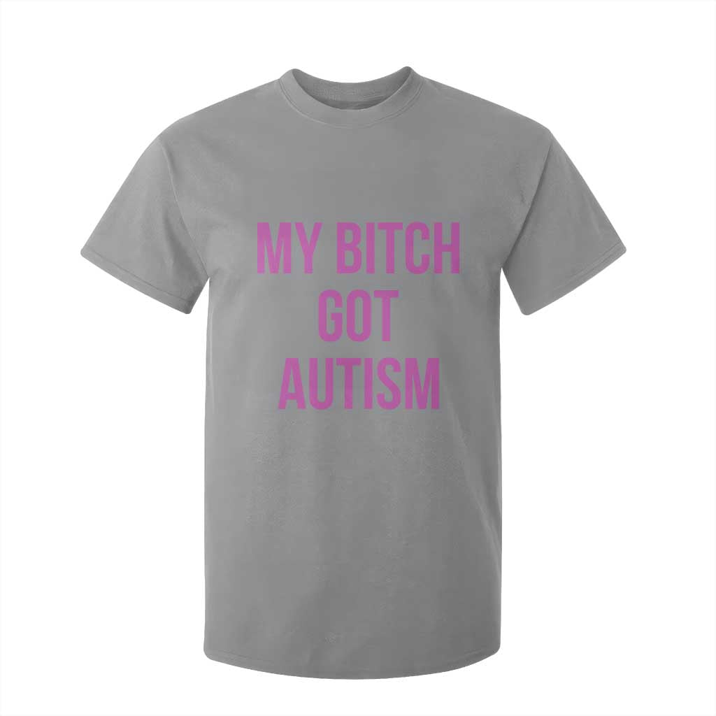 My Bitch Got Autism T Shirt For Kid Funny Saying Meme