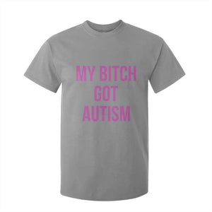 My Bitch Got Autism T Shirt For Kid Funny Saying Meme