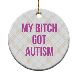 My Bitch Got Autism Ceramic Ornament Funny Saying Meme