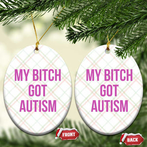 My Bitch Got Autism Ceramic Ornament Funny Saying Meme