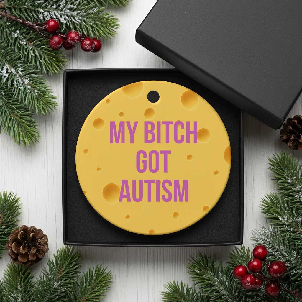 My Bitch Got Autism Ceramic Ornament Funny Saying Meme