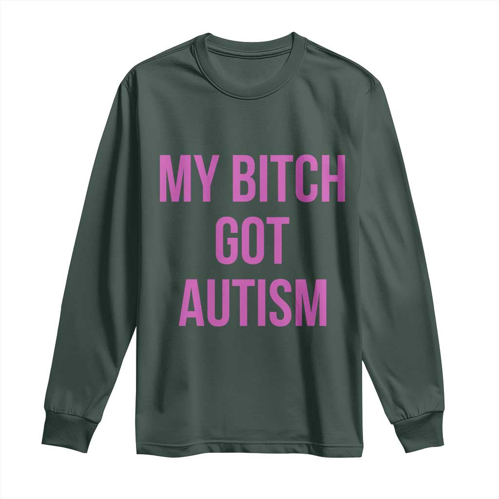 My Bitch Got Autism Long Sleeve Shirt Funny Saying Meme