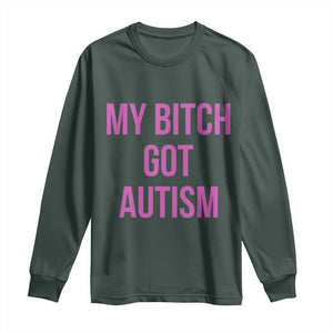 My Bitch Got Autism Long Sleeve Shirt Funny Saying Meme