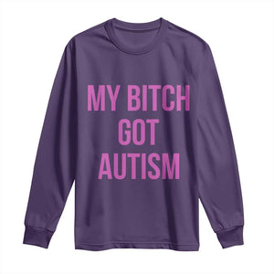 My Bitch Got Autism Long Sleeve Shirt Funny Saying Meme