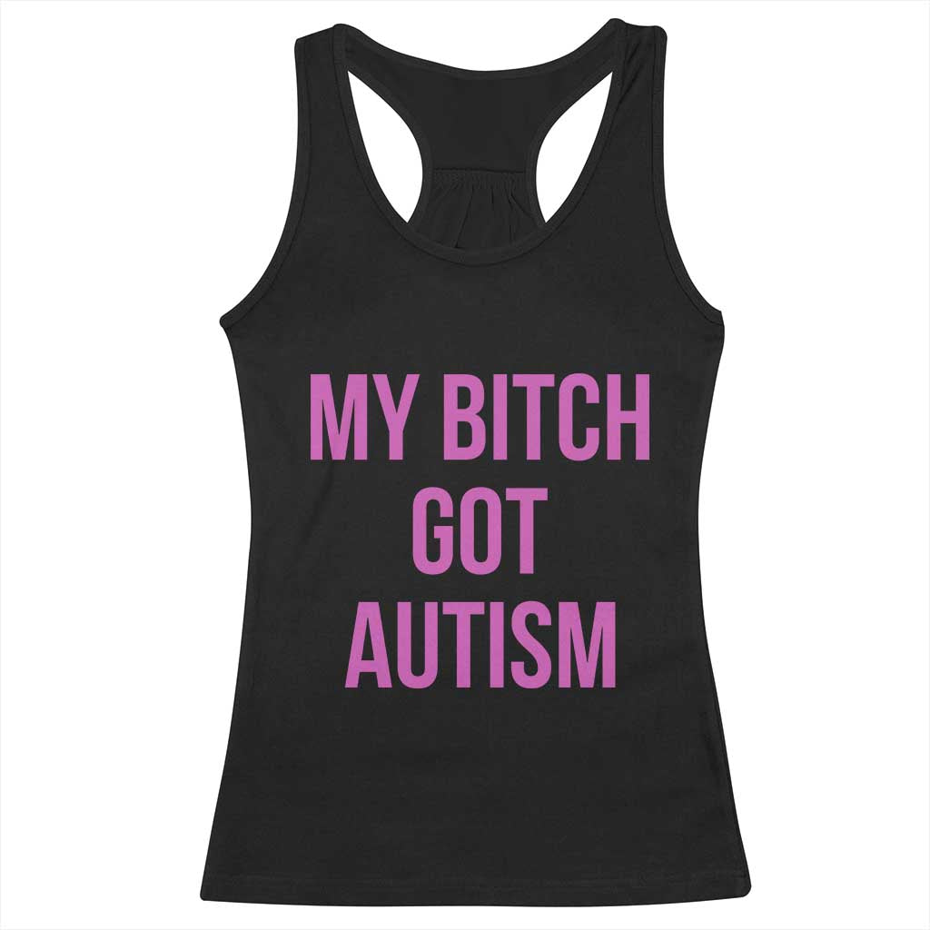 My Bitch Got Autism Racerback Tank Top Funny Saying Meme