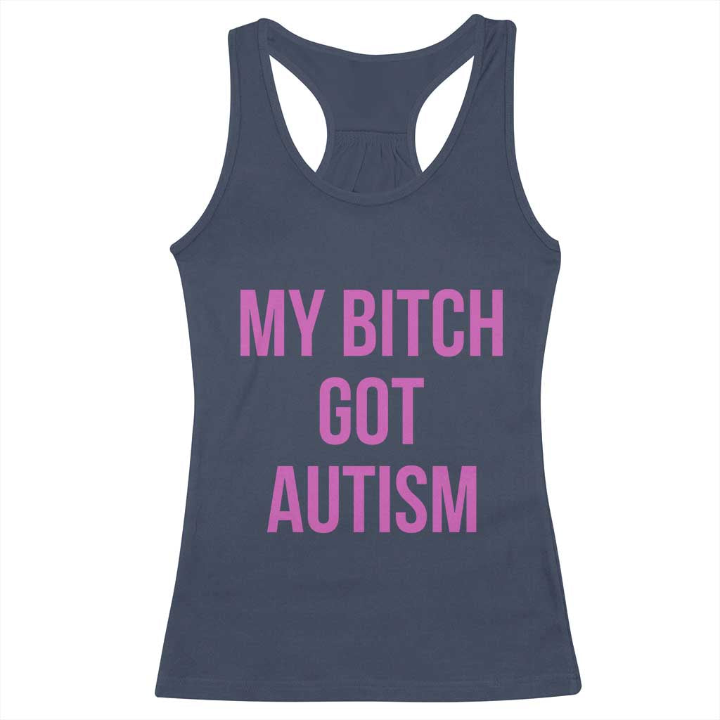 My Bitch Got Autism Racerback Tank Top Funny Saying Meme