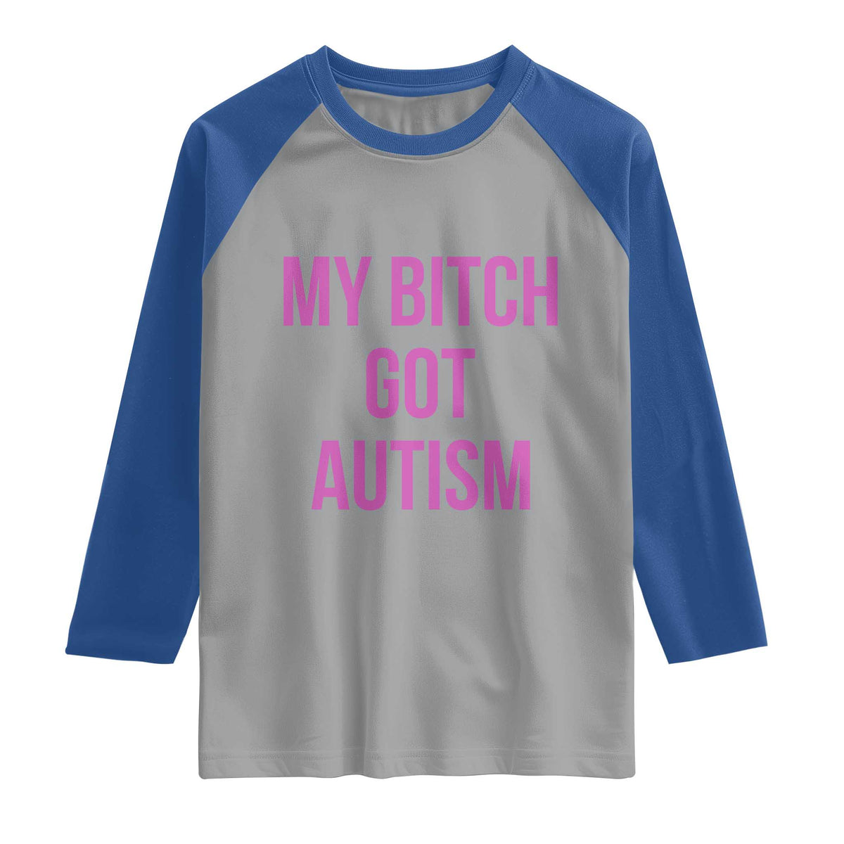 My Bitch Got Autism Raglan Shirt Funny Saying Meme
