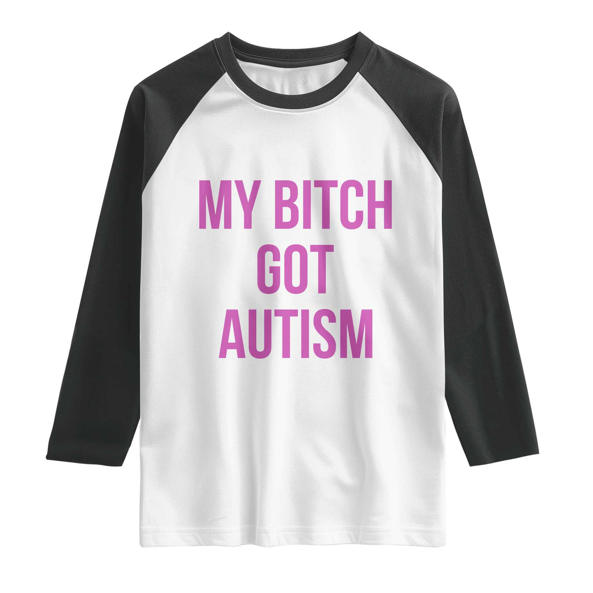 My Bitch Got Autism Raglan Shirt Funny Saying Meme