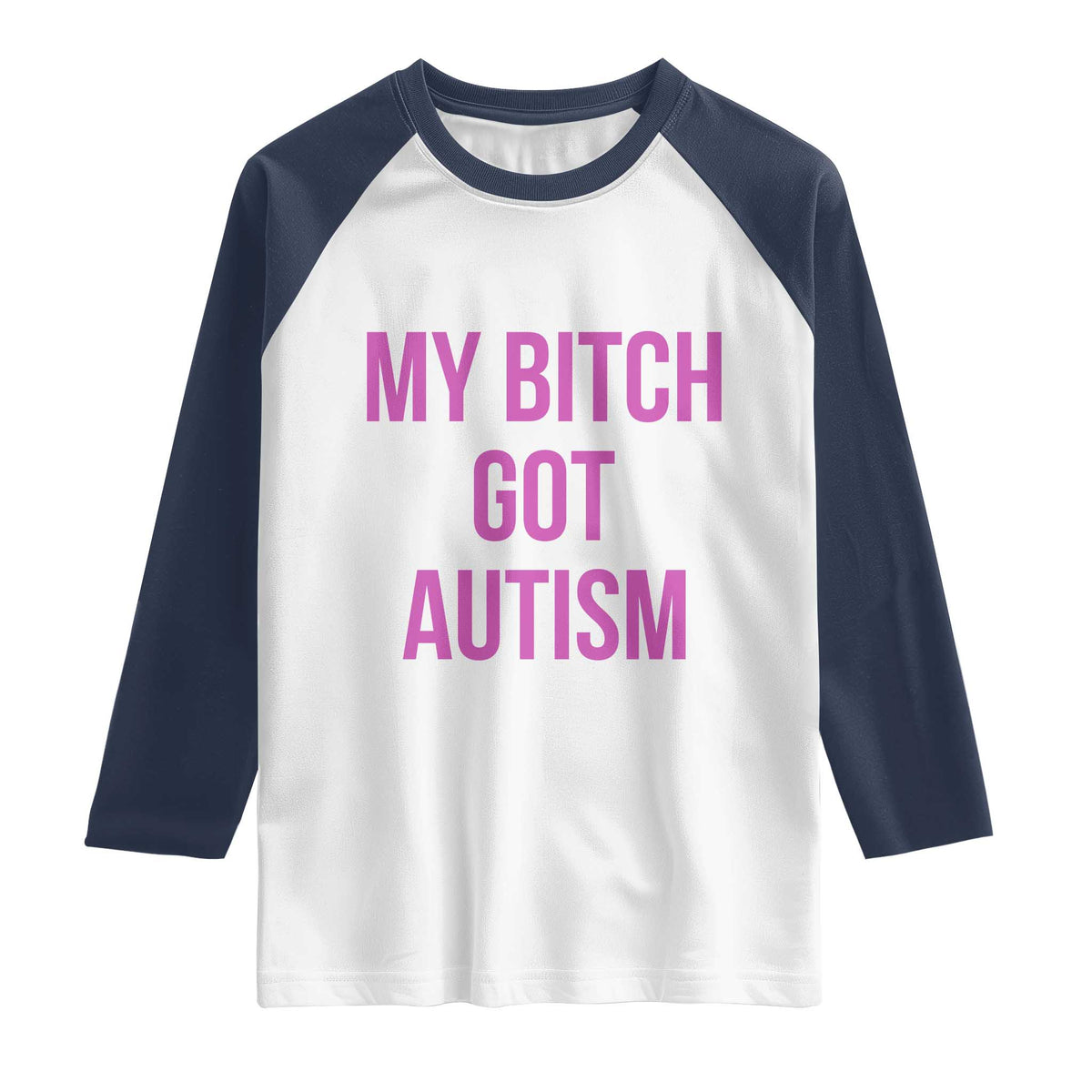 My Bitch Got Autism Raglan Shirt Funny Saying Meme