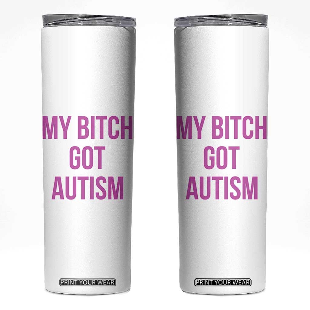 My Bitch Got Autism Skinny Tumbler Funny Saying Meme