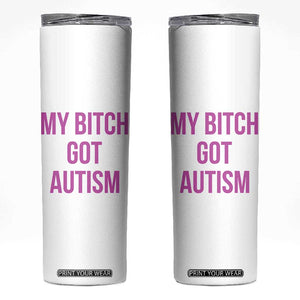 My Bitch Got Autism Skinny Tumbler Funny Saying Meme