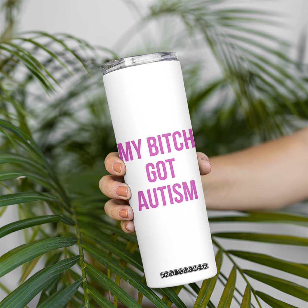 My Bitch Got Autism Skinny Tumbler Funny Saying Meme