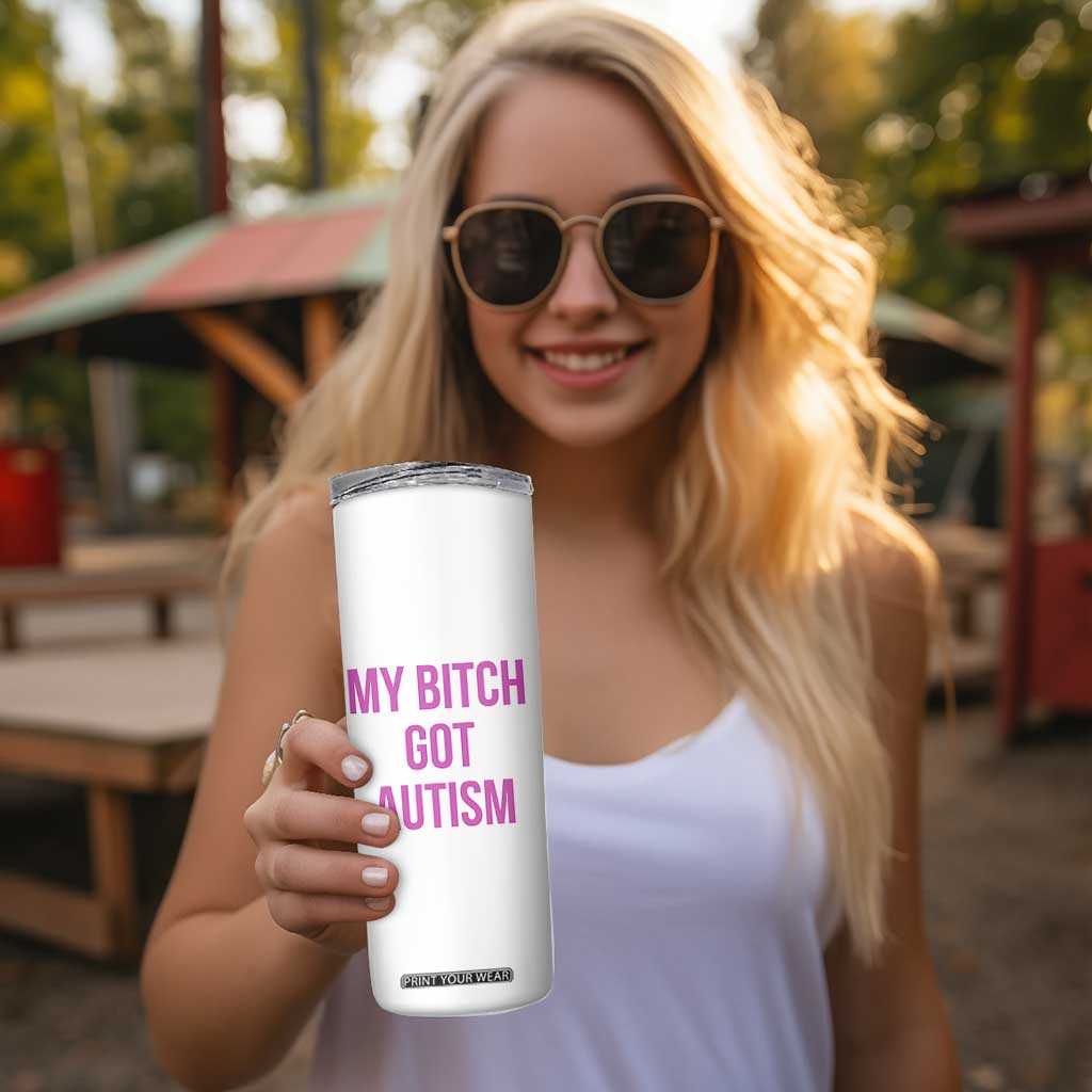 My Bitch Got Autism Skinny Tumbler Funny Saying Meme