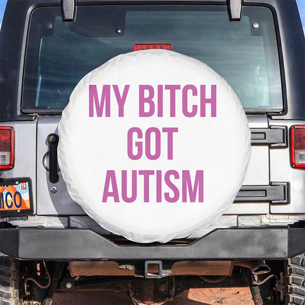 My Bitch Got Autism Spare Tire Cover Funny Saying Meme TS10 No hole White Print Your Wear