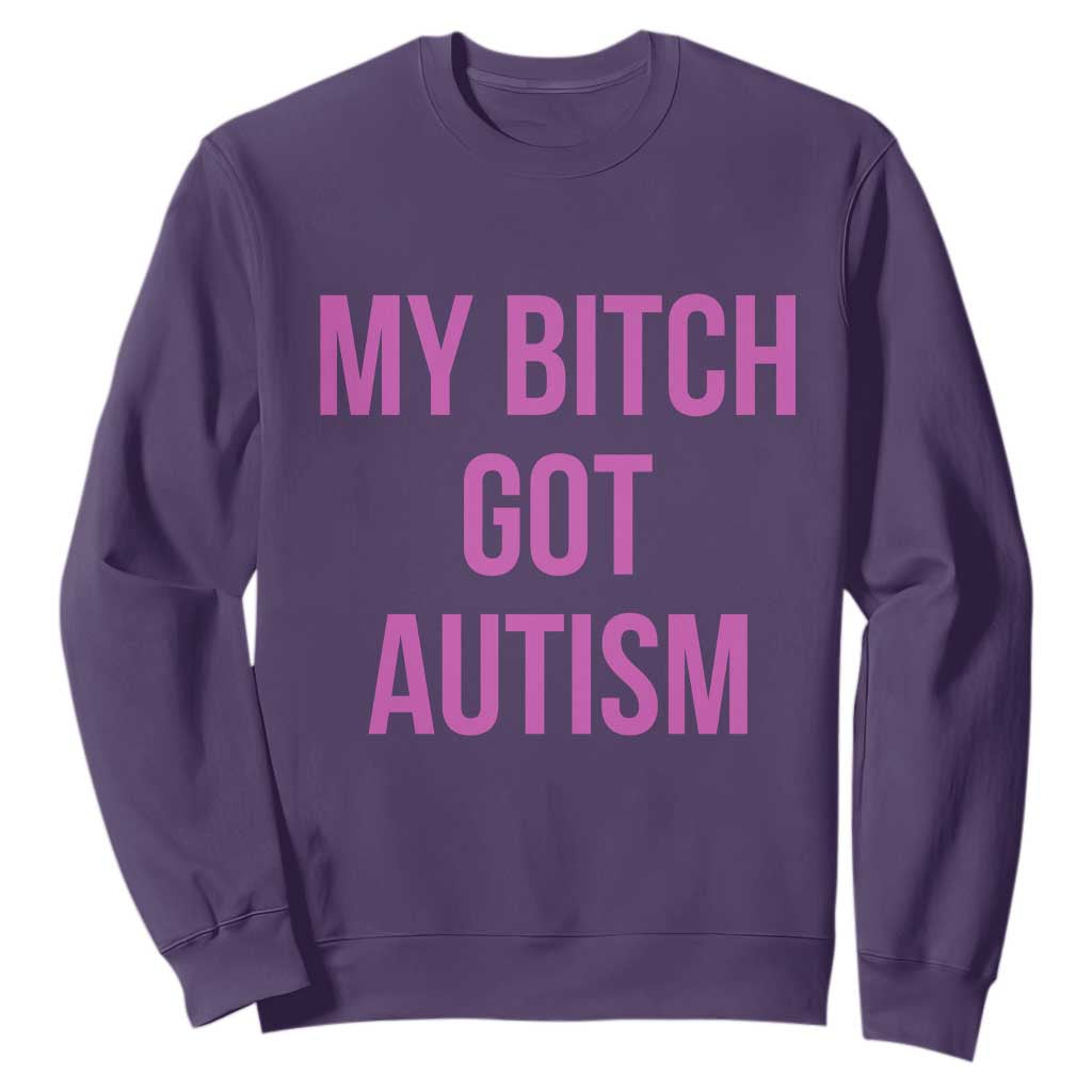 My Bitch Got Autism Sweatshirt Funny Saying Meme