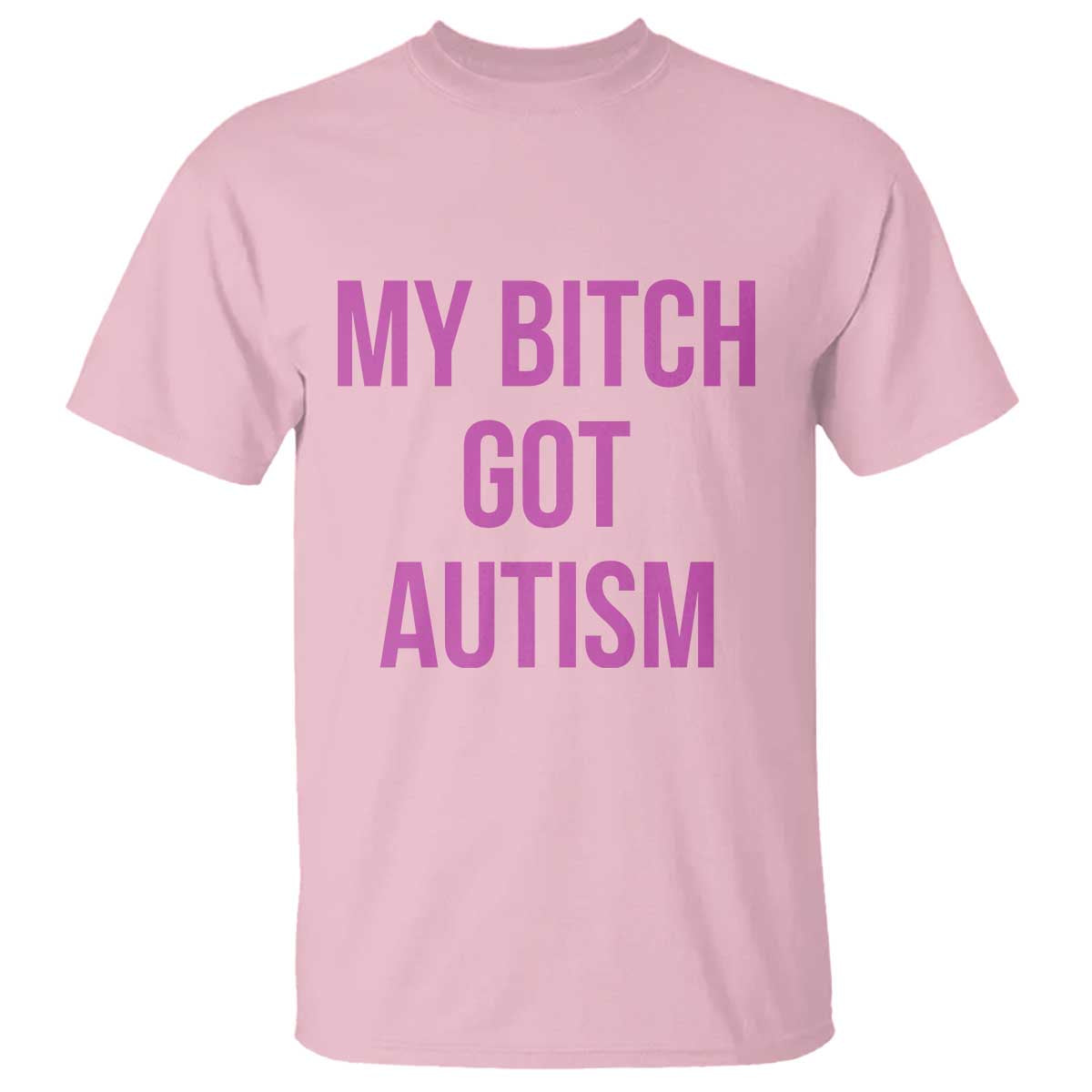 My Bitch Got Autism T Shirt Funny Saying Meme