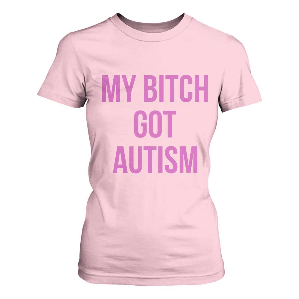 My Bitch Got Autism T Shirt For Women Funny Saying Meme