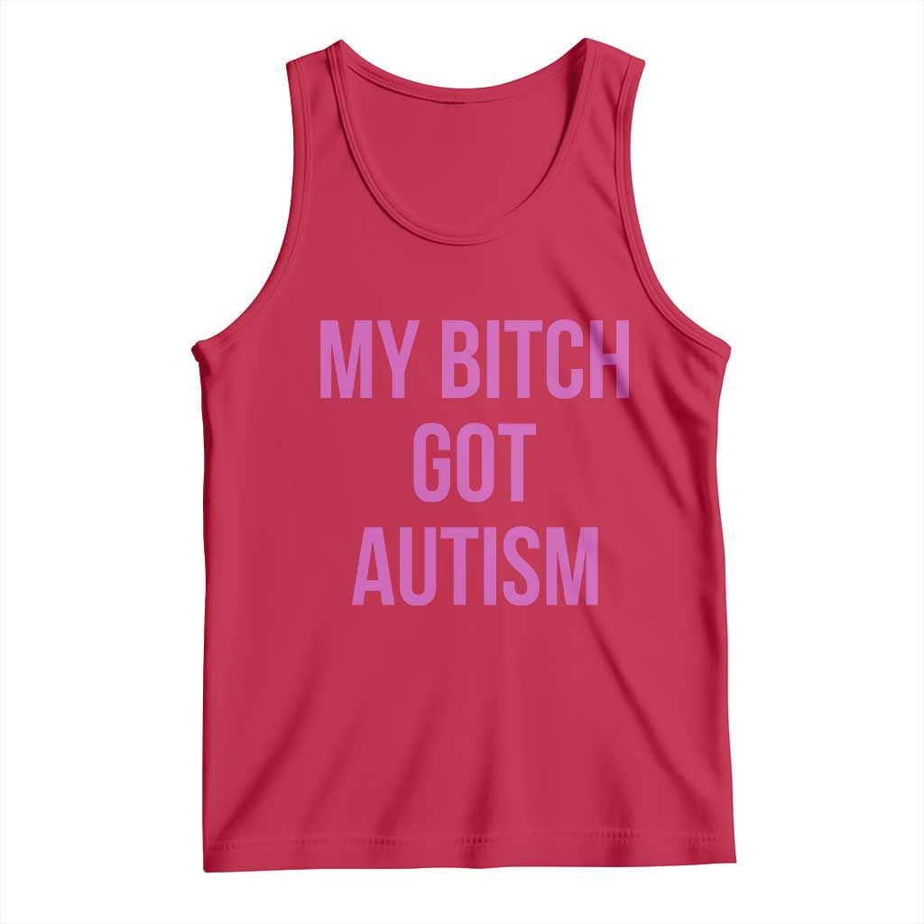 My Bitch Got Autism Tank Top Funny Saying Meme