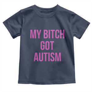 My Bitch Got Autism Toddler T Shirt Funny Saying Meme