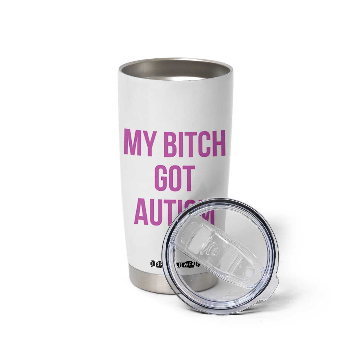 My Bitch Got Autism Tumbler Cup Funny Saying Meme