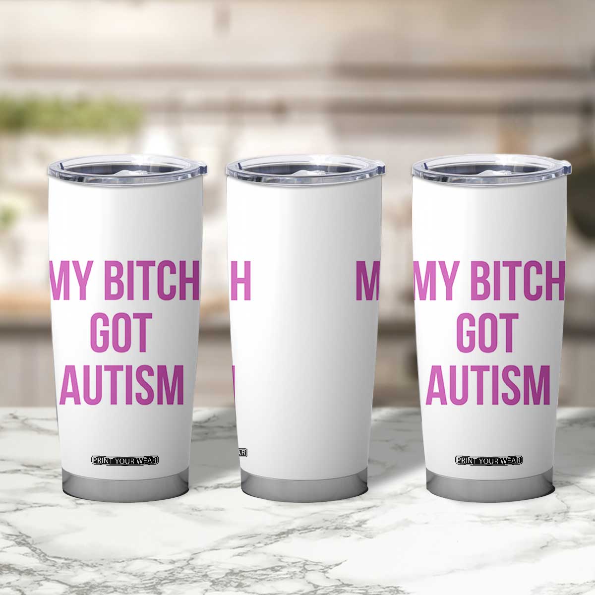 My Bitch Got Autism Tumbler Cup Funny Saying Meme