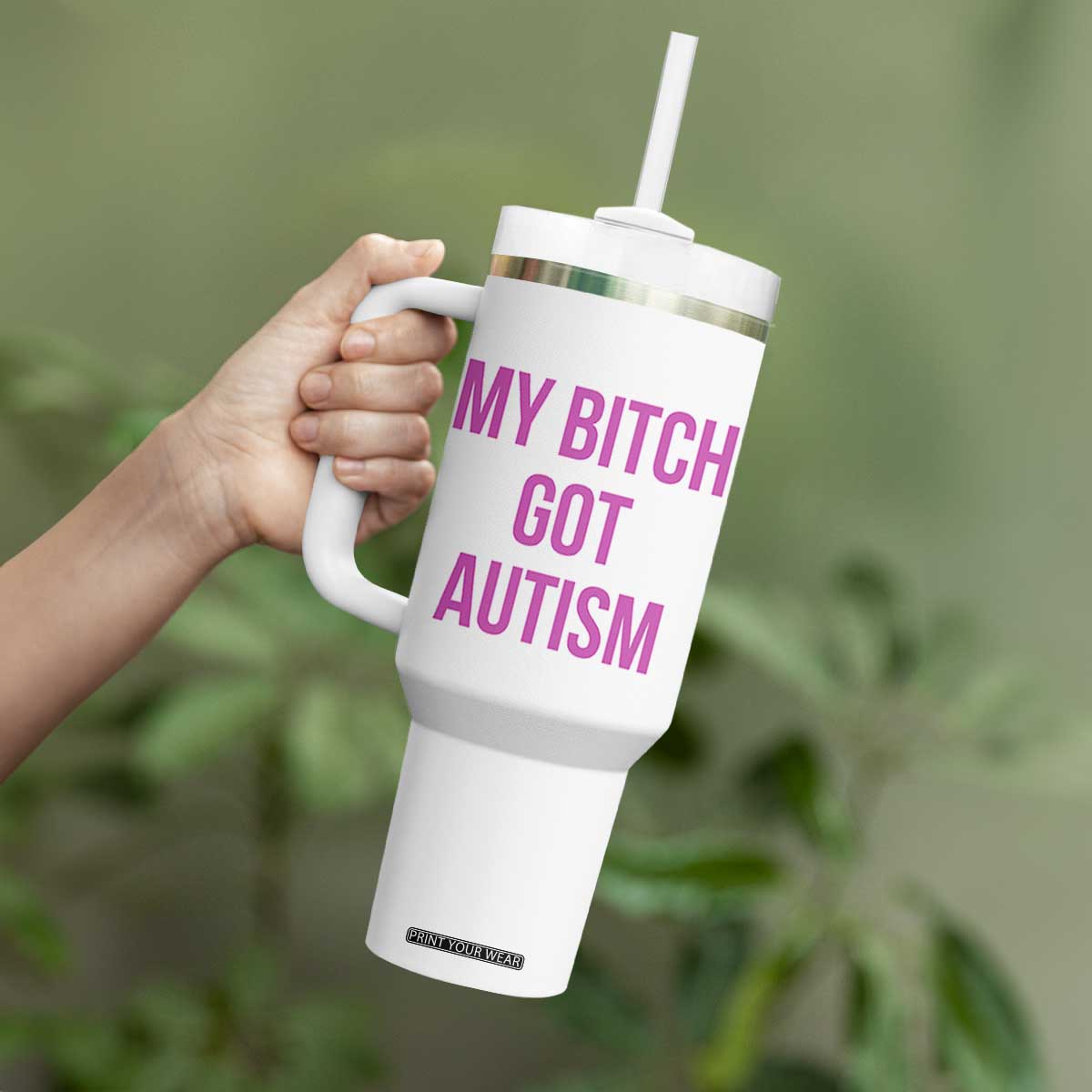 My Bitch Got Autism Tumbler With Handle Funny Saying Meme