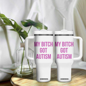 My Bitch Got Autism Tumbler With Handle Funny Saying Meme