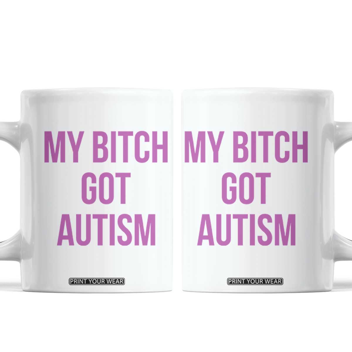 My Bitch Got Autism Coffee Mug Funny Saying Meme