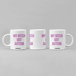 My Bitch Got Autism Coffee Mug Funny Saying Meme