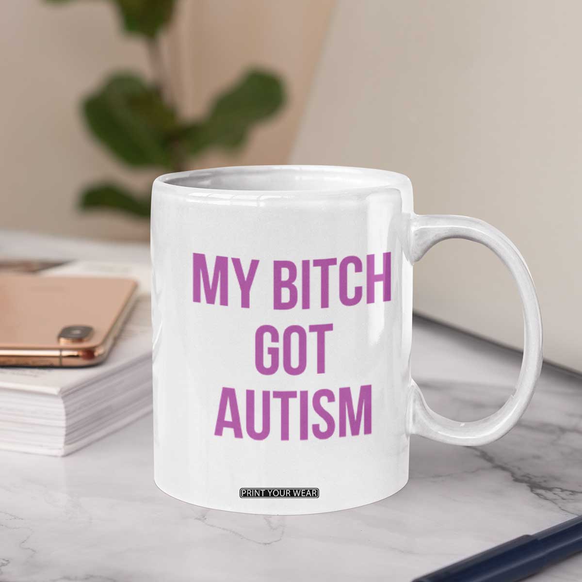 My Bitch Got Autism Coffee Mug Funny Saying Meme