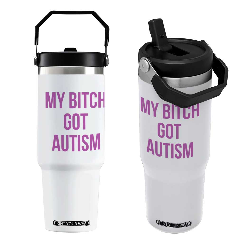 My Bitch Got Autism Flip Straw Tumbler Funny Saying Meme