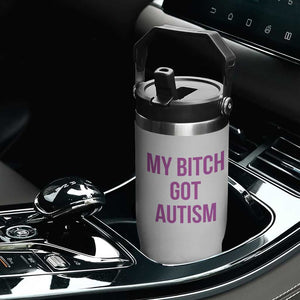 My Bitch Got Autism Flip Straw Tumbler Funny Saying Meme