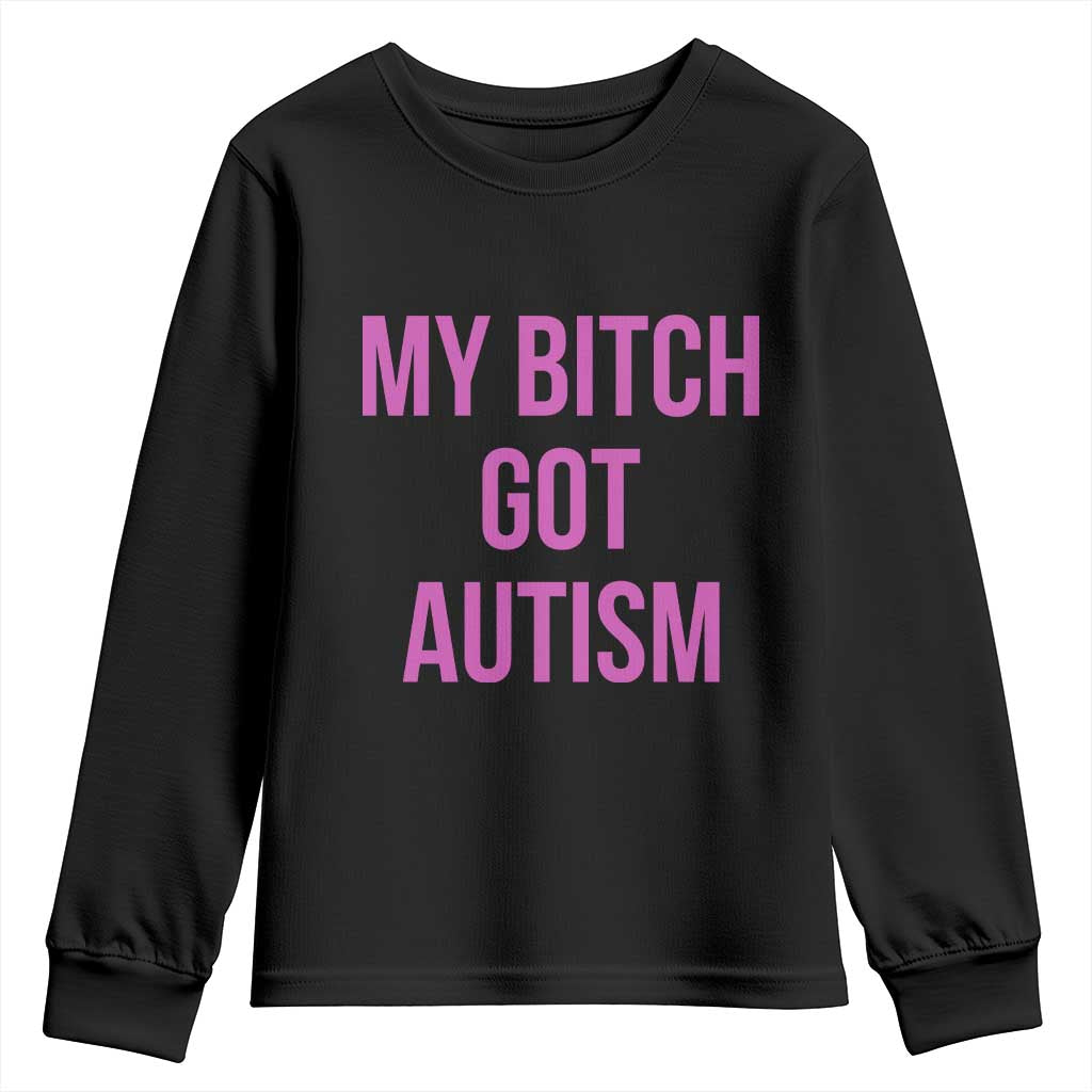 My Bitch Got Autism Youth Sweatshirt Funny Saying Meme TS10 Black Print Your Wear