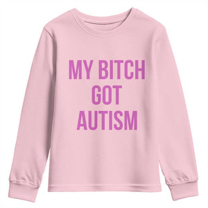 My Bitch Got Autism Youth Sweatshirt Funny Saying Meme