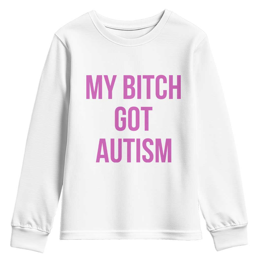 My Bitch Got Autism Youth Sweatshirt Funny Saying Meme