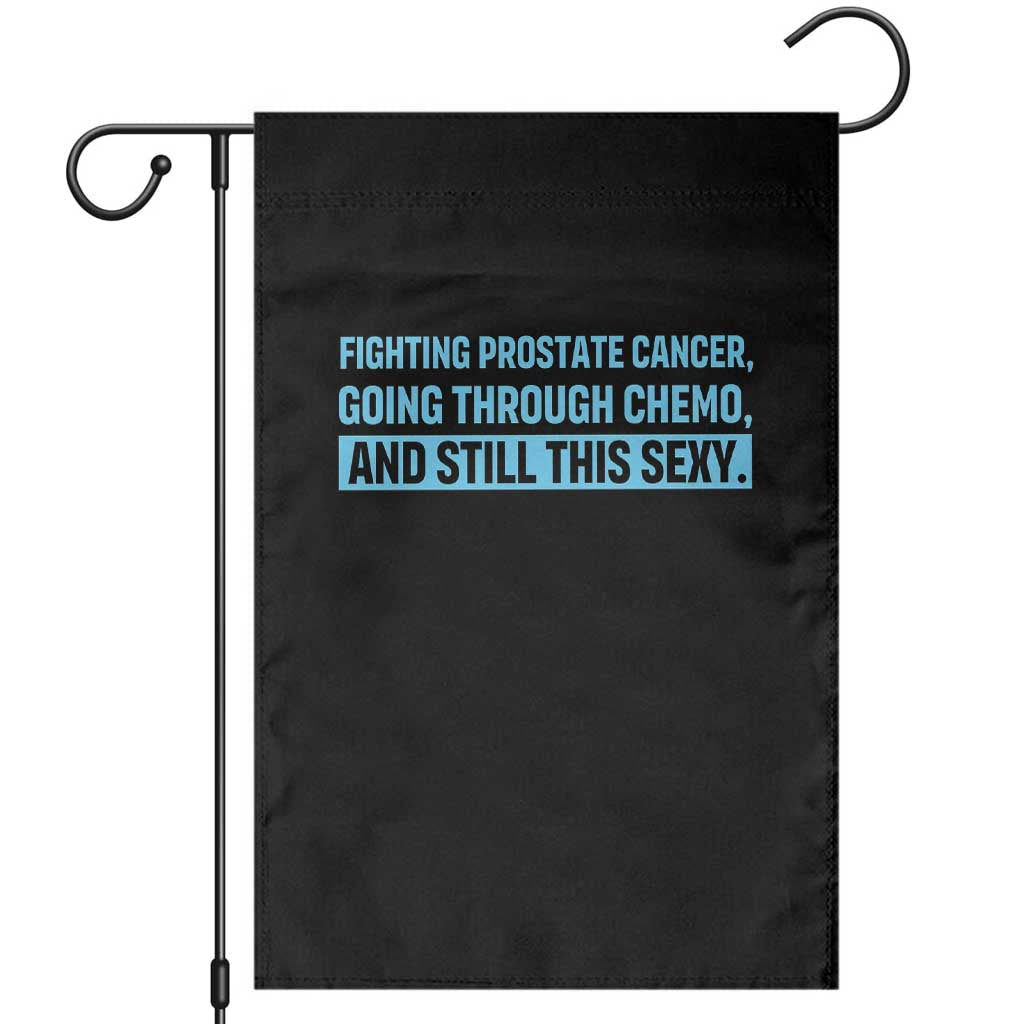 Funny Prostate Cancer Awareness Garden Flag Going Through Chemo Still This Sexy TS10 Black Print Your Wear