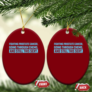 Funny Prostate Cancer Awareness Ceramic Ornament Going Through Chemo Still This Sexy