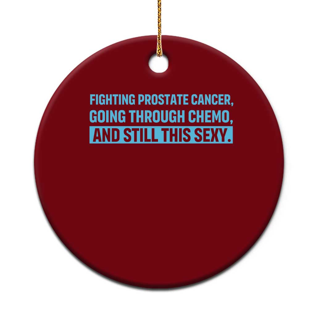 Funny Prostate Cancer Awareness Ceramic Ornament Going Through Chemo Still This Sexy TS10 1pc Red Print Your Wear