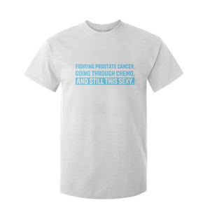 Funny Prostate Cancer Awareness T Shirt For Kid Going Through Chemo Still This Sexy
