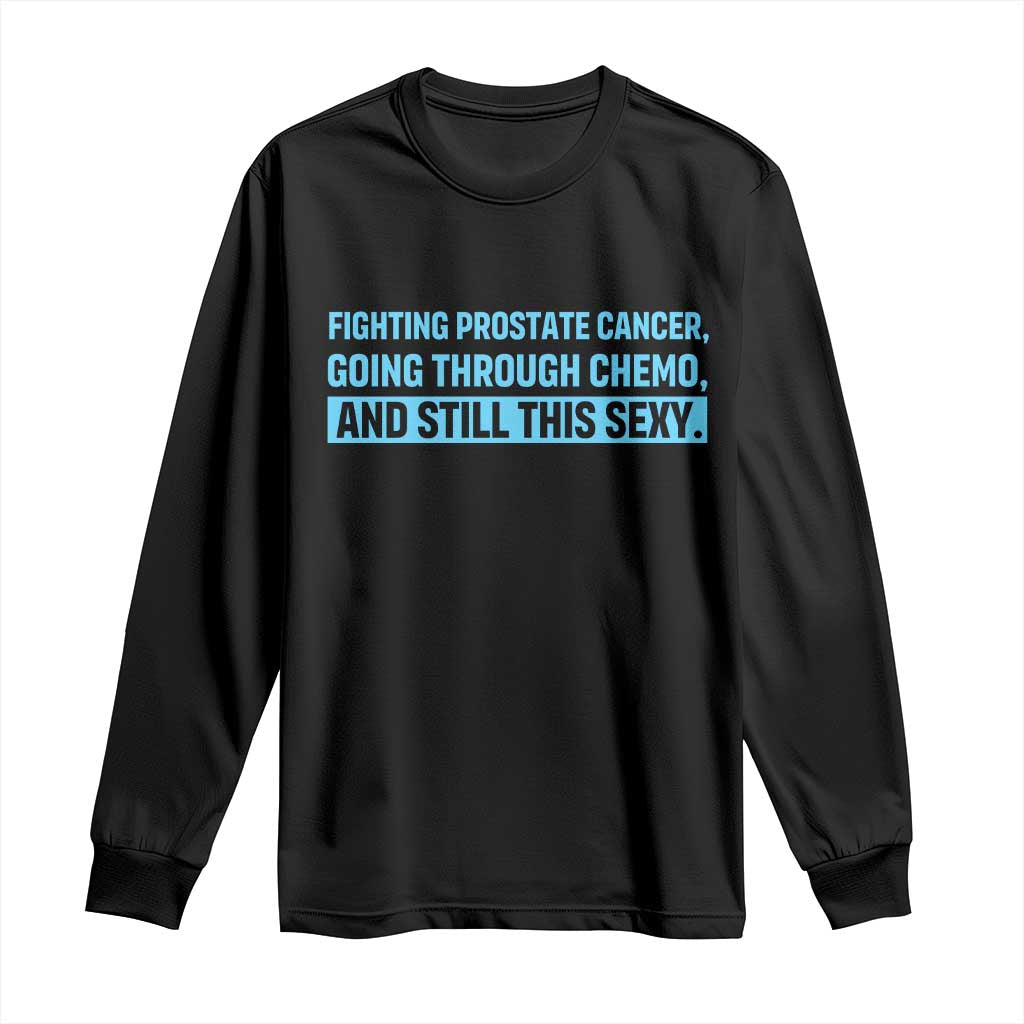 Funny Prostate Cancer Awareness Long Sleeve Shirt Going Through Chemo Still This Sexy TS10 Black Print Your Wear
