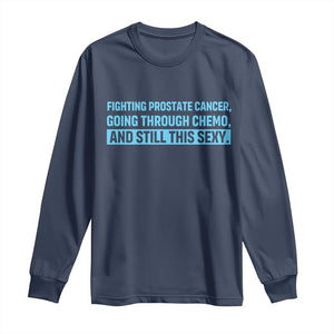 Funny Prostate Cancer Awareness Long Sleeve Shirt Going Through Chemo Still This Sexy