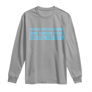 Funny Prostate Cancer Awareness Long Sleeve Shirt Going Through Chemo Still This Sexy