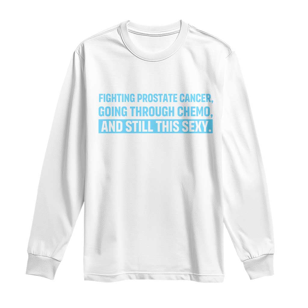Funny Prostate Cancer Awareness Long Sleeve Shirt Going Through Chemo Still This Sexy