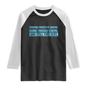 Funny Prostate Cancer Awareness Raglan Shirt Going Through Chemo Still This Sexy
