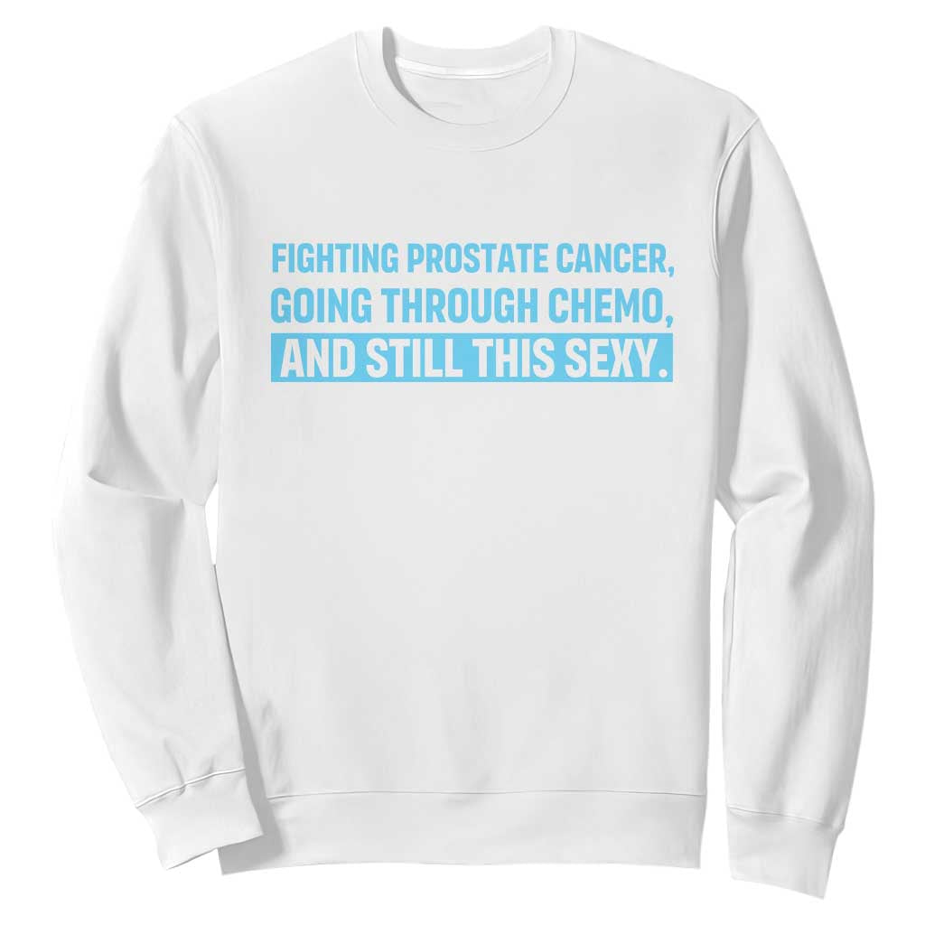 Funny Prostate Cancer Awareness Sweatshirt Going Through Chemo Still This Sexy