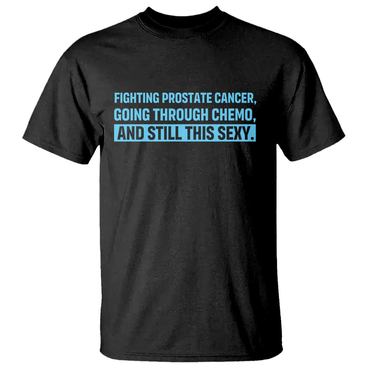 Funny Prostate Cancer Awareness T Shirt Going Through Chemo Still This Sexy TS10 Black Print Your Wear